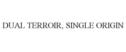 DUAL TERROIR, SINGLE ORIGIN trademark