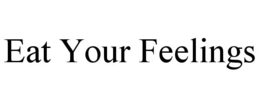 EAT YOUR FEELINGS trademark
