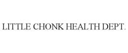 LITTLE CHONK HEALTH DEPT. trademark