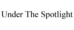 UNDER THE SPOTLIGHT trademark
