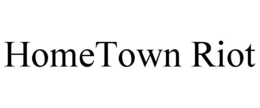 HOMETOWN RIOT trademark