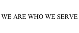 WE ARE WHO WE SERVE trademark