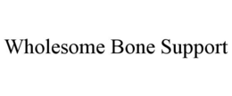 WHOLESOME BONE SUPPORT trademark