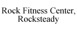 ROCK FITNESS CENTER, ROCKSTEADY trademark