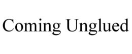COMING UNGLUED trademark