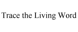 TRACE THE LIVING WORD trademark