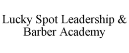 LUCKY SPOT LEADERSHIP & BARBER ACADEMY trademark