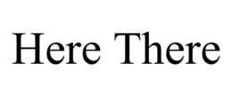 HERE THERE trademark
