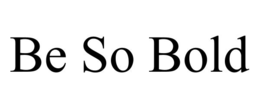 BE SO BOLD trademark