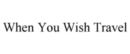 WHEN YOU WISH TRAVEL trademark