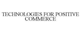TECHNOLOGIES FOR POSITIVE COMMERCE trademark