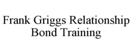 FRANK GRIGGS RELATIONSHIP BOND TRAINING trademark