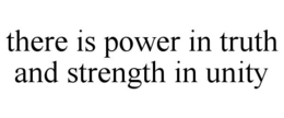 THERE IS POWER IN TRUTH AND STRENGTH IN UNITY trademark