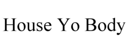 HOUSE YO BODY trademark