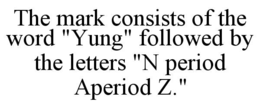 THE MARK CONSISTS OF THE WORD "YUNG" FOLLOWED BY THE LETTERS "N PERIOD APERIOD Z." trademark
