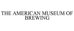 THE AMERICAN MUSEUM OF BREWING trademark
