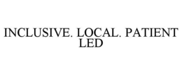 INCLUSIVE. LOCAL. PATIENT LED trademark