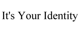 IT'S YOUR IDENTITY trademark