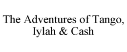 THE ADVENTURES OF TANGO, IYLAH & CASH trademark