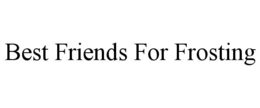 BEST FRIENDS FOR FROSTING trademark