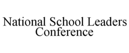 NATIONAL SCHOOL LEADERS CONFERENCE trademark