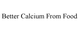 BETTER CALCIUM FROM FOOD trademark