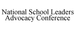 NATIONAL SCHOOL LEADERS ADVOCACY CONFERENCE trademark