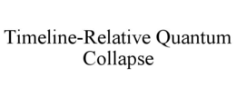 TIMELINE-RELATIVE QUANTUM COLLAPSE trademark