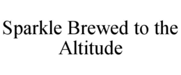 SPARKLE BREWED TO THE ALTITUDE trademark