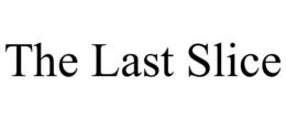 THE LAST SLICE trademark