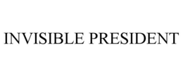 INVISIBLE PRESIDENT trademark