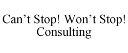 CAN’T STOP! WON’T STOP! CONSULTING trademark