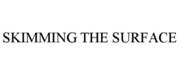 SKIMMING THE SURFACE trademark