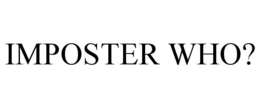 IMPOSTER WHO? trademark