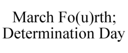 MARCH FO(U)RTH; DETERMINATION DAY trademark