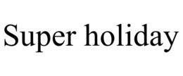 SUPER HOLIDAY trademark