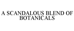 A SCANDALOUS BLEND OF BOTANICALS trademark
