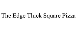 THE EDGE THICK SQUARE PIZZA trademark