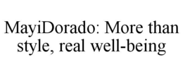 MAYIDORADO: MORE THAN STYLE, REAL WELL-BEING trademark