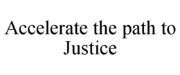 ACCELERATE THE PATH TO JUSTICE trademark