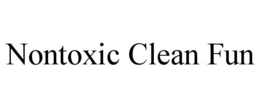 NONTOXIC CLEAN FUN trademark