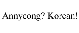 ANNYEONG? KOREAN! trademark