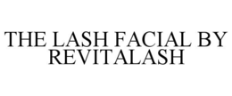 THE LASH FACIAL BY REVITALASH trademark