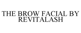 THE BROW FACIAL BY REVITALASH trademark