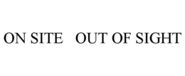 ON SITE   OUT OF SIGHT trademark