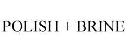 POLISH + BRINE trademark
