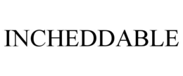 INCHEDDABLE trademark