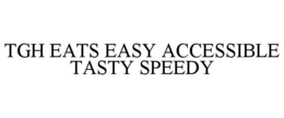 TGH EATS EASY ACCESSIBLE TASTY SPEEDY trademark