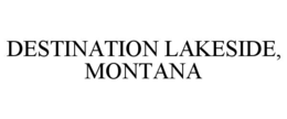 DESTINATION LAKESIDE, MONTANA trademark