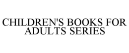 CHILDREN'S BOOKS FOR ADULTS SERIES trademark